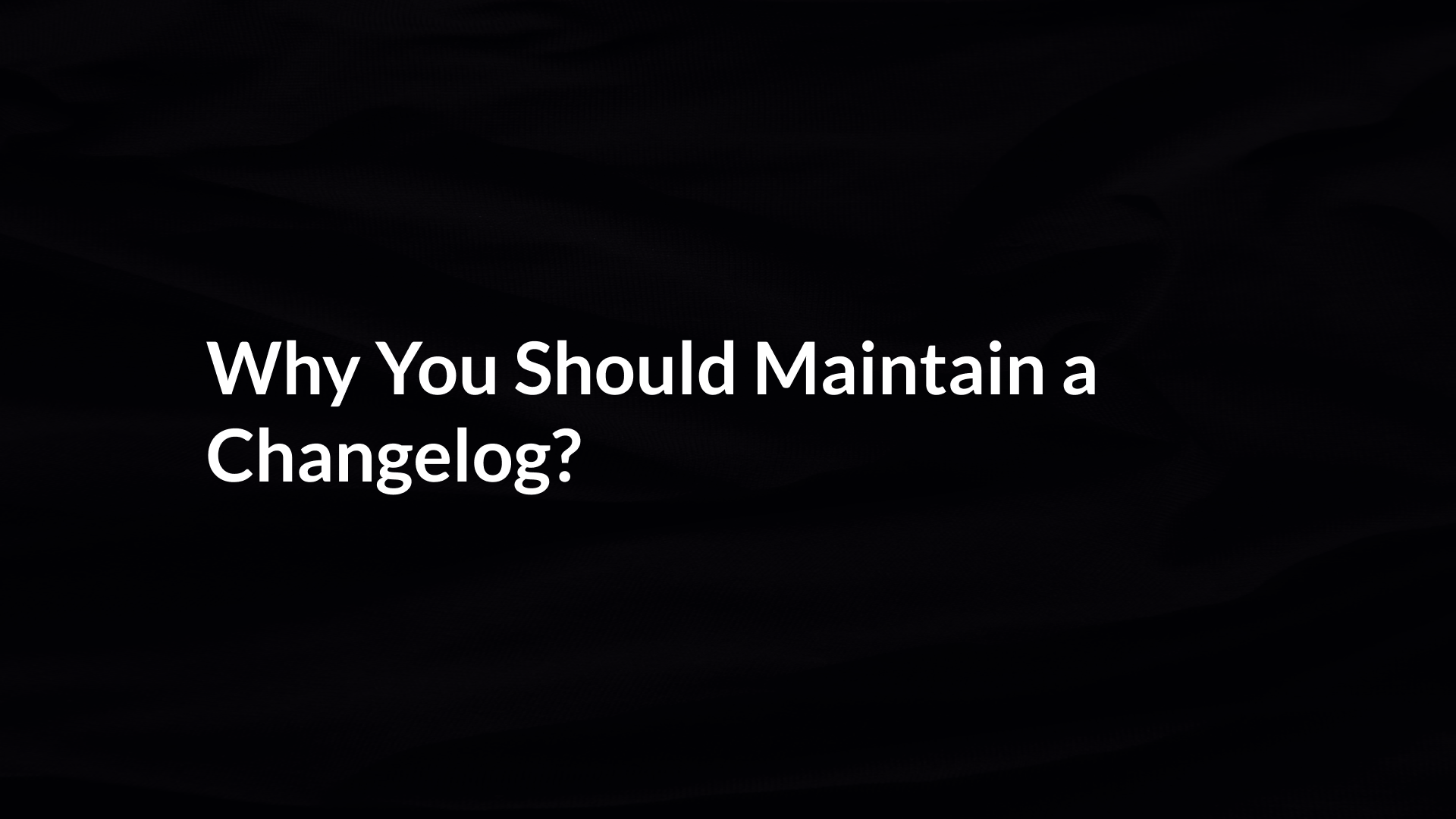 Cover image for Why you should maintain a chnagelog blog post